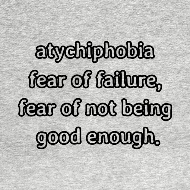 Atychiphobia- fear of failure, fear of not being good enough by aandikdony